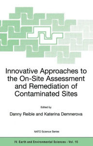 Title: Innovative Approaches to the On-Site Assessment and Remediation of Contaminated Sites / Edition 1, Author: Danny Reible