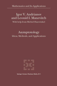 Title: Asymptotology: Ideas, Methods, and Applications / Edition 1, Author: Igor V. Andrianov