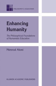 Title: Enhancing Humanity: The Philosophical Foundations of Humanistic Education / Edition 1, Author: N. Aloni
