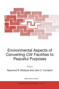 Title: Environmental Aspects of Converting CW Facilities to Peaceful Purposes: Proceedings of the NATO Advanced Research Workshop on Environmental Aspects of Converting CW Facilities to Peaceful Purposes and Derivative Technologies in Modeling, Medicine and Moni / Edition 1, Author: Raymond R. McGuire