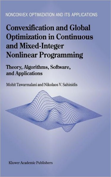 Convexification and Global Optimization in Continuous and Mixed-Integer Nonlinear Programming: Theory, Algorithms, Software, and Applications / Edition 1
