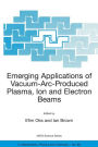 Emerging Applications of Vacuum-Arc-Produced Plasma, Ion and Electron Beams / Edition 1