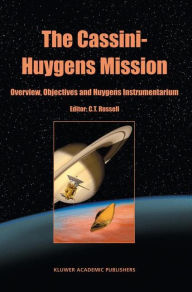 Title: The Cassini-Huygens Mission: Volume 1: Overview, Objectives and Huygens Instrumentarium / Edition 1, Author: C.T. Russell