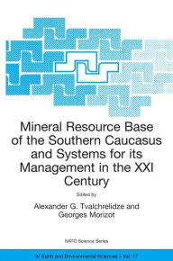 Mineral Resource Base of the Southern Caucasus and Systems for its Management in the XXI Century: Proceedings of the NATO Advanced Research Workshop on Mineral Resource Base of the Southern Caucasus and Systems for its Management in the XXI Century Tbilis