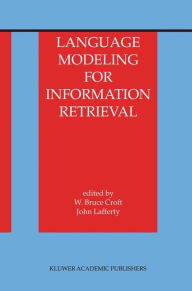 Title: Language Modeling for Information Retrieval / Edition 1, Author: W. Bruce Croft