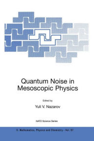 Title: Quantum Noise in Mesoscopic Physics / Edition 1, Author: Yuli V. Nazarov