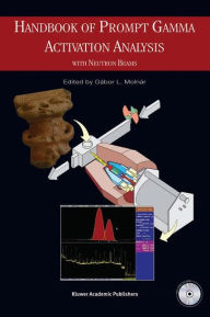 Title: Handbook of Prompt Gamma Activation Analysis: with Neutron Beams / Edition 1, Author: G. Molnar