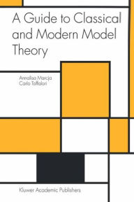 Title: A Guide to Classical and Modern Model Theory, Author: Annalisa Marcja
