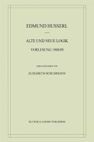 Title: Alte und Neue Logik: Vorlesung 1908/09 / Edition 1, Author: Edmund Husserl