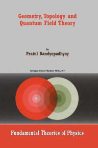 Title: Geometry, Topology and Quantum Field Theory / Edition 1, Author: P. Bandyopadhyay