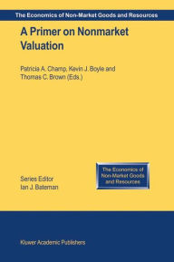 Title: A Primer on Nonmarket Valuation / Edition 1, Author: Patricia A. Champ