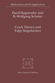 Title: Crack Theory and Edge Singularities / Edition 1, Author: D. V. Kapanadze