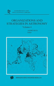 Title: Organizations and Strategies in Astronomy: Volume 4 / Edition 1, Author: Andre Heck