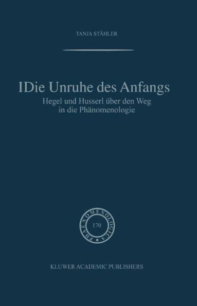 Die Unruhe Des Anfangs: Hegel und Husserl über den Weg in die Phänomenologie / Edition 1