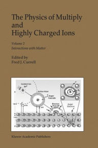 Title: The Physics of Multiply and Highly Charged Ions: Volume 2: Interactions with Matter / Edition 1, Author: F.J. Currell