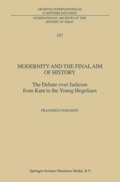 Modernity and the Final Aim of History: The Debate over Judaism from Kant to the Young Hegelians