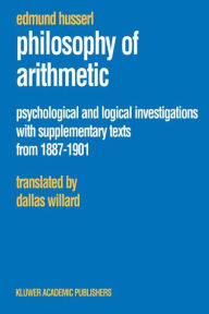 Title: Philosophy of Arithmetic: Psychological and Logical Investigations with Supplementary Texts from 1887-1901 / Edition 1, Author: Edmund Husserl