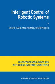 Title: Intelligent Control of Robotic Systems / Edition 1, Author: D. Katic