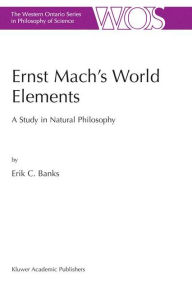 Title: Ernst Mach's World Elements: A Study in Natural Philosophy / Edition 1, Author: E.C. Banks