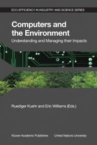 Title: Computers and the Environment: Understanding and Managing their Impacts / Edition 1, Author: R. Kuehr