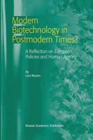 Title: Modern Biotechnology in Postmodern Times?: A Reflection on European Policies and Human Agency, Author: L. Reuter