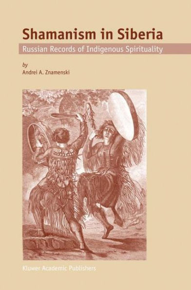 Shamanism in Siberia: Russian Records of Indigenous Spirituality