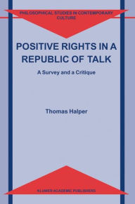 Title: Positive Rights in a Republic of Talk: A Survey and a Critique / Edition 1, Author: T. Halper