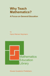 Title: Why Teach Mathematics?: A Focus on General Education / Edition 1, Author: H.W. Heymann