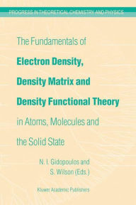 Title: The Fundamentals of Electron Density, Density Matrix and Density Functional Theory in Atoms, Molecules and the Solid State / Edition 1, Author: N.I. Gidopoulos
