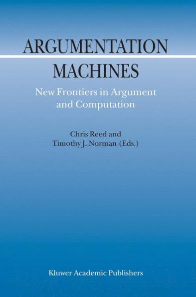 Argumentation Machines: New Frontiers in Argument and Computation / Edition 1