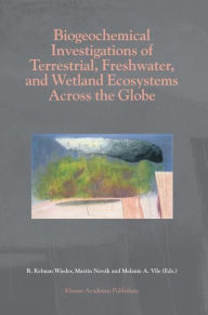 Title: Biogeochemical Investigations of Terrestrial, Freshwater, and Wetland Ecosystems across the Globe / Edition 1, Author: R. Kelman Wieder