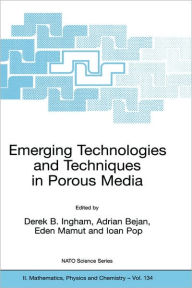 Title: Emerging Technologies and Techniques in Porous Media / Edition 1, Author: Derek B. Ingham