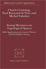 Title: Young Measures on Topological Spaces: With Applications in Control Theory and Probability Theory / Edition 1, Author: Charles Castaing