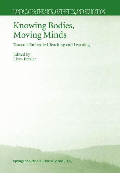 Knowing Bodies, Moving Minds: Towards Embodied Teaching and Learning / Edition 1