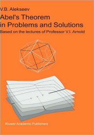 Title: Abel's Theorem in Problems and Solutions: Based on the lectures of Professor V.I. Arnold / Edition 1, Author: V.B. Alekseev