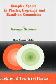 Title: Complex Spaces in Finsler, Lagrange and Hamilton Geometries, Author: Gheorghe Munteanu