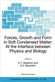 Title: Forces, Growth and Form in Soft Condensed Matter: At the Interface between Physics and Biology / Edition 1, Author: A.T. Skjeltorp