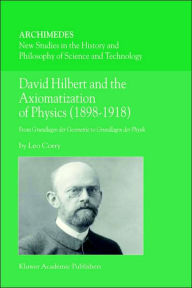 Title: David Hilbert and the Axiomatization of Physics (1898-1918): From Grundlagen der Geometrie to Grundlagen der Physik / Edition 1, Author: L. Corry