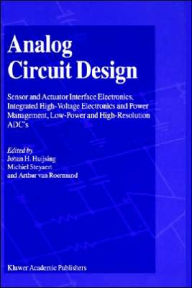 Title: Analog Circuit Design: Sensor and Actuator Interface Electronics, Integrated High-Voltage Electronics and Power Management, Low-Power and High-Resolution ADC's / Edition 1, Author: Johan Huijsing