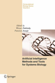 Title: Artificial Intelligence Methods and Tools for Systems Biology / Edition 1, Author: W. Dubitzky