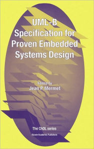 Title: UML-B Specification for Proven Embedded Systems Design / Edition 1, Author: Jean Mermet