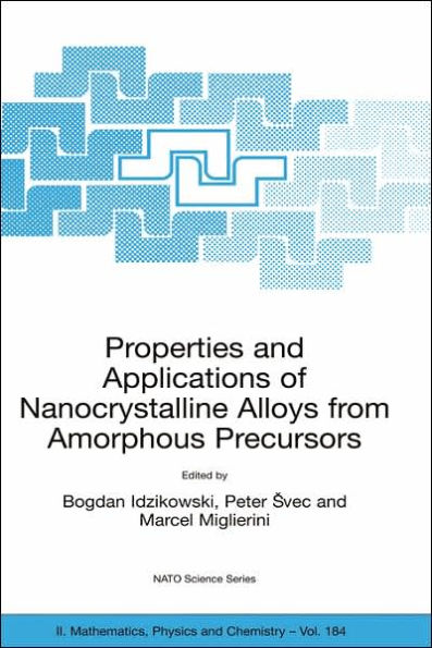 Properties and Applications of Nanocrystalline Alloys from Amorphous Precursors: Proceedings of the NATO Advanced Research Workshop on Properties and Applications of Nanocrystalline Alloys from Amorphous Precursors, Budmerice, Slovak Republic, from 9 - 15