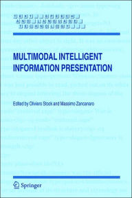 Title: Multimodal Intelligent Information Presentation / Edition 1, Author: Oliviero Stock