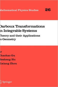 Title: Darboux Transformations in Integrable Systems: Theory and their Applications to Geometry / Edition 1, Author: Chaohao Gu