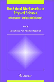 Title: The Role of Mathematics in Physical Sciences: Interdisciplinary and Philosophical Aspects / Edition 1, Author: Giovanni Boniolo