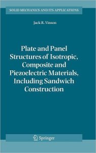 Title: Plate and Panel Structures of Isotropic, Composite and Piezoelectric Materials, Including Sandwich Construction / Edition 1, Author: Jack R. Vinson
