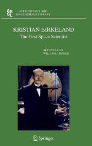 Title: Kristian Birkeland: The First Space Scientist / Edition 1, Author: Alv Egeland