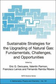 Title: Sustainable Strategies for the Upgrading of Natural Gas: Fundamentals, Challenges, and Opportunities: Proceedings of the NATO Advanced Study Institute, held in Vilamoura, Portugal, July 6 - 18, 2003 / Edition 1, Author: E.G. Derouane