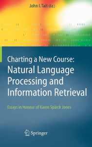 Title: Charting a New Course: Natural Language Processing and Information Retrieval.: Essays in Honour of Karen Spärck Jones / Edition 1, Author: John I. Tait