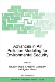 Title: Advances in Air Pollution Modeling for Environmental Security: Proceedings of the NATO Advanced Research Workshop Advances in Air Pollution Modeling for Environmental Security, Borovetz, Bulgaria, 8-12 May 2004 / Edition 1, Author: Istvïn Faragï